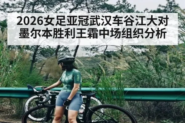 2026女足亚冠武汉车谷江大对墨尔本胜利王霜中场组织分析