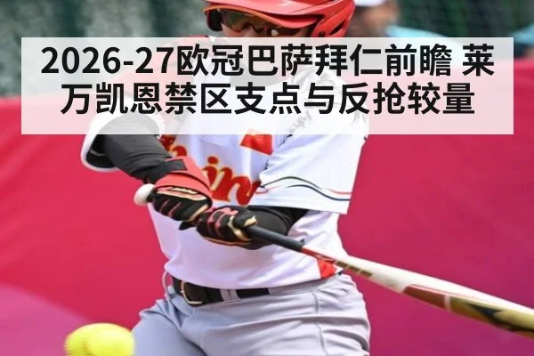 2026-27欧冠巴萨拜仁前瞻 莱万凯恩禁区支点与反抢较量